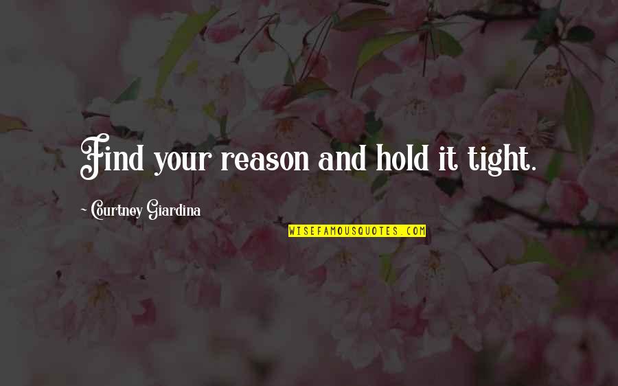 Perspektive Design Quotes By Courtney Giardina: Find your reason and hold it tight.
