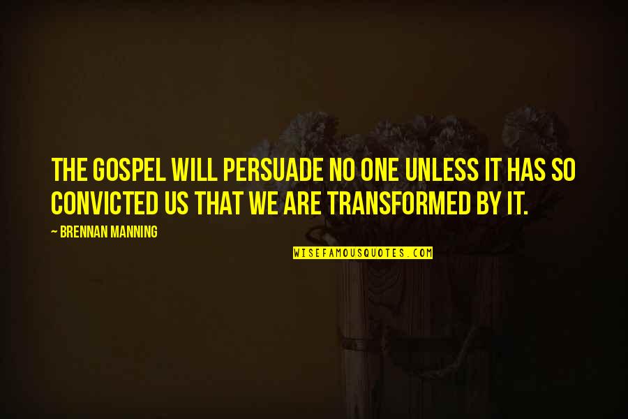 Persuade Quotes By Brennan Manning: The gospel will persuade no one unless it