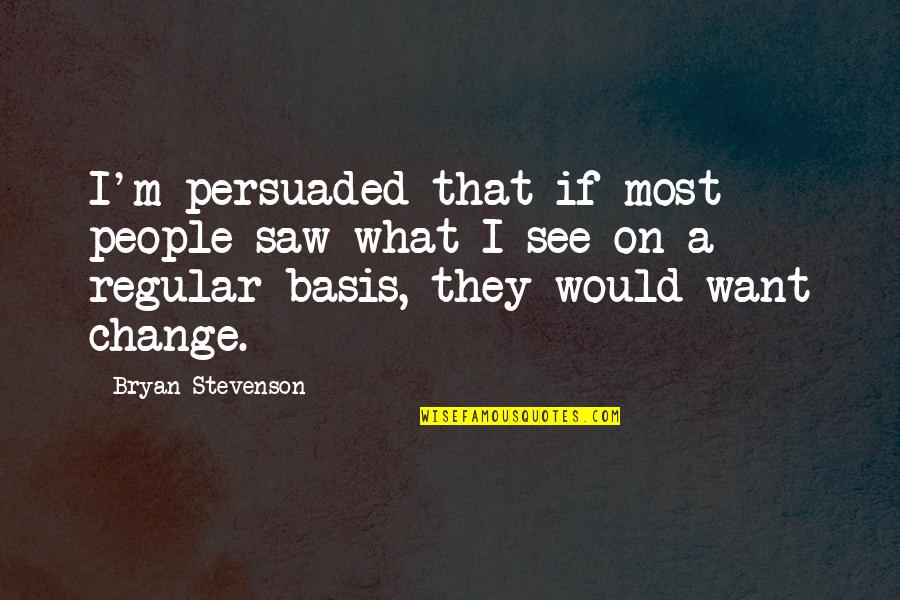 Persuaded Quotes By Bryan Stevenson: I'm persuaded that if most people saw what