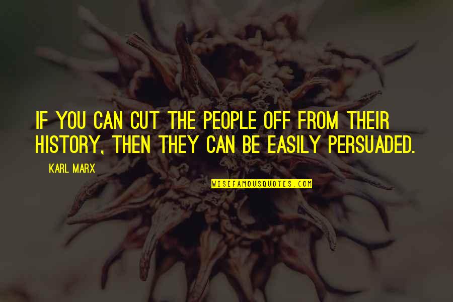 Persuaded Quotes By Karl Marx: If you can cut the people off from