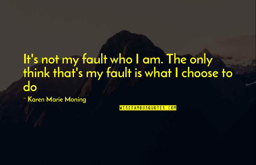 Persuades Someone Not To Do Something Quotes By Karen Marie Moning: It's not my fault who I am. The