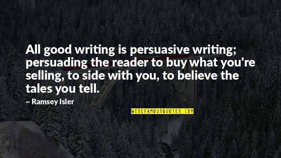 Persuading Quotes By Ramsey Isler: All good writing is persuasive writing; persuading the