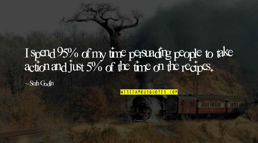 Persuading Quotes By Seth Godin: I spend 95% of my time persuading people