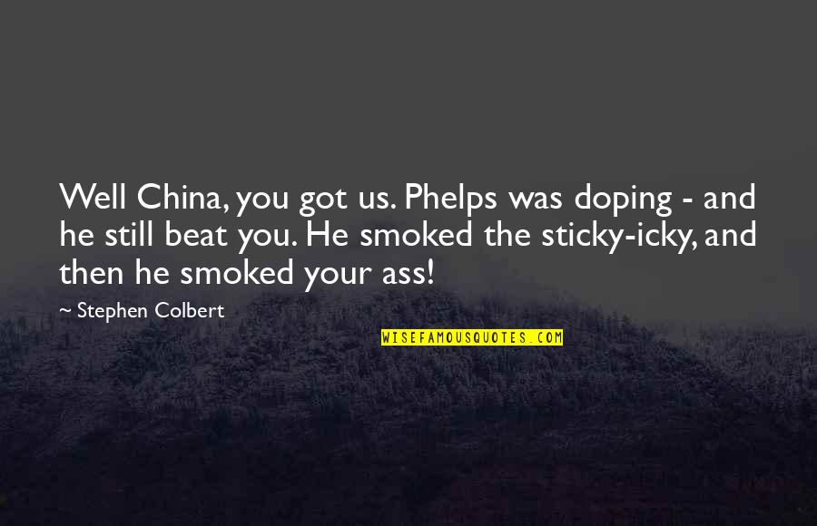 Pertencente Quotes By Stephen Colbert: Well China, you got us. Phelps was doping