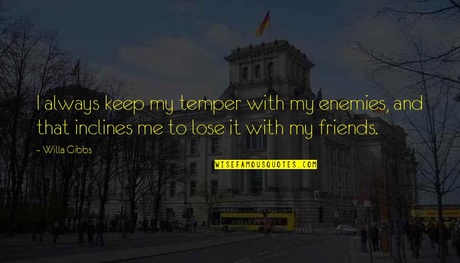 Pertenezco A Ti Quotes By Willa Gibbs: I always keep my temper with my enemies,