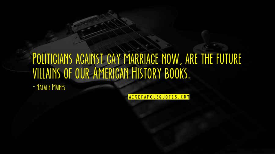 Perundingan Bipartit Quotes By Natalie Maines: Politicians against gay marriage now, are the future