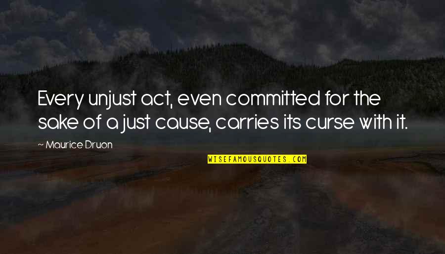 Perverteth Biblical Quotes By Maurice Druon: Every unjust act, even committed for the sake