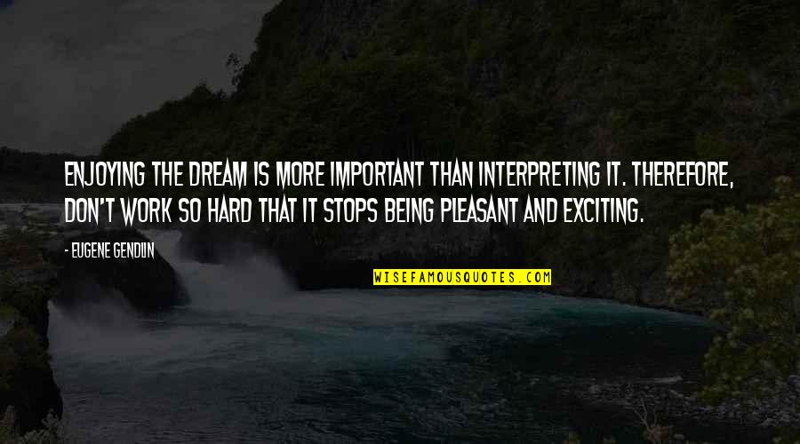 Pesadilla Quotes By Eugene Gendlin: Enjoying the dream is more important than interpreting