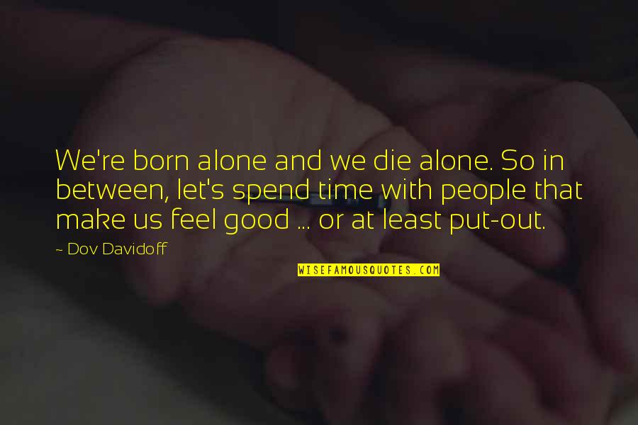 Peserta Pbpu Quotes By Dov Davidoff: We're born alone and we die alone. So