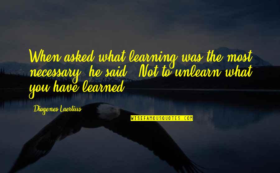 Pestanejar Significado Quotes By Diogenes Laertius: When asked what learning was the most necessary,