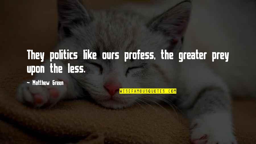 Pet Cremation Quotes By Matthew Green: They politics like ours profess, the greater prey