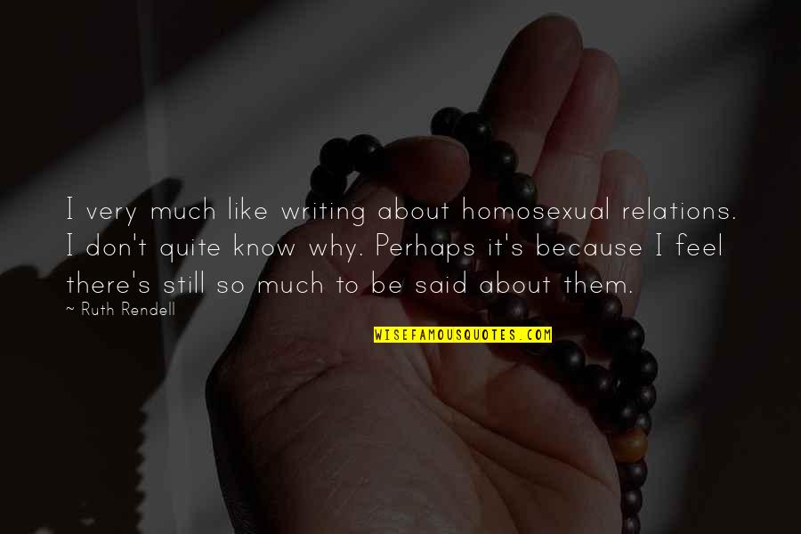 Petakan Ekamutneri Quotes By Ruth Rendell: I very much like writing about homosexual relations.