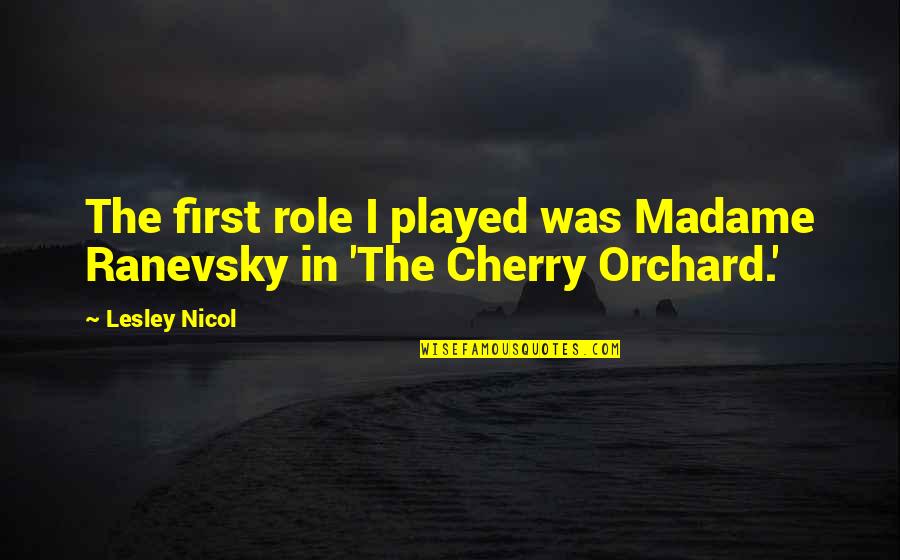 Peter And Wendy Quotes By Lesley Nicol: The first role I played was Madame Ranevsky