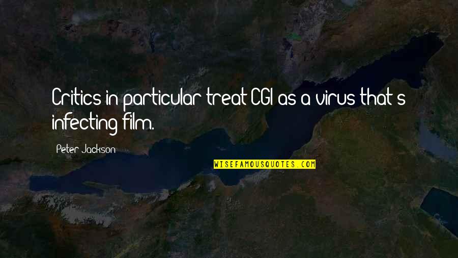 Peter Jackson Quotes By Peter Jackson: Critics in particular treat CGI as a virus