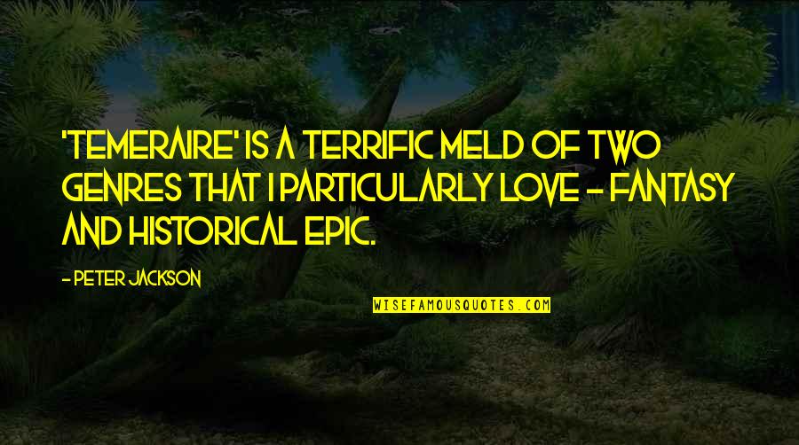 Peter Jackson Quotes By Peter Jackson: 'Temeraire' is a terrific meld of two genres