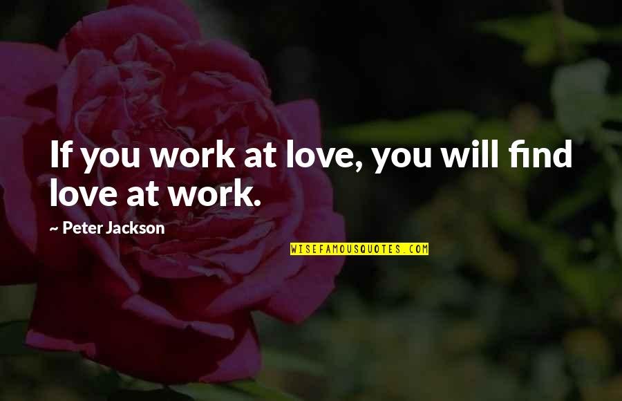 Peter Jackson Quotes By Peter Jackson: If you work at love, you will find