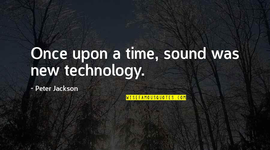 Peter Jackson Quotes By Peter Jackson: Once upon a time, sound was new technology.