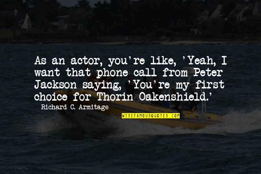 Peter Jackson Quotes By Richard C. Armitage: As an actor, you're like, 'Yeah, I want