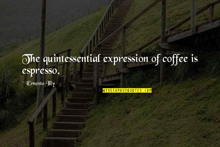 Peter Maximoff Quotes By Ernesto Illy: The quintessential expression of coffee is espresso.