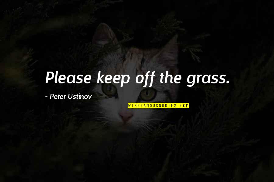 Peter Millar Quotes By Peter Ustinov: Please keep off the grass.