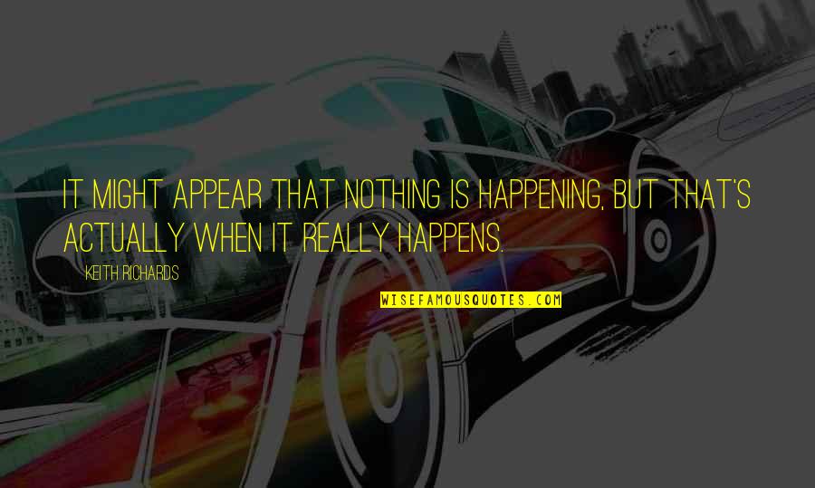 Peter Trudgill Quotes By Keith Richards: It might appear that nothing is happening, but