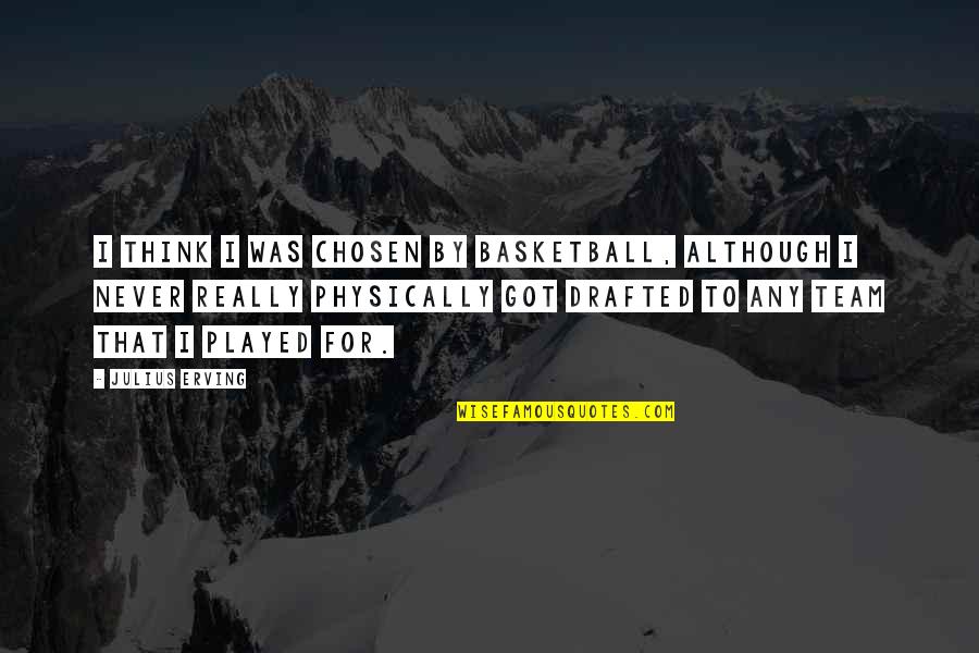 Peterattia Blog Quotes By Julius Erving: I think I was chosen by basketball, although