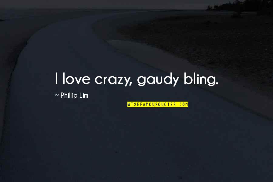 Peterbilt Quotes By Phillip Lim: I love crazy, gaudy bling.