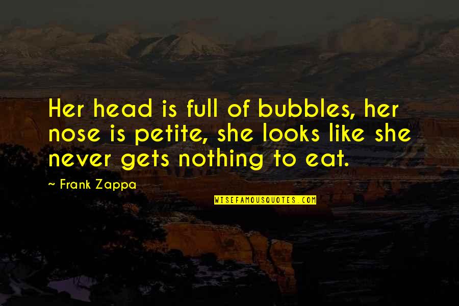 Petite Quotes By Frank Zappa: Her head is full of bubbles, her nose