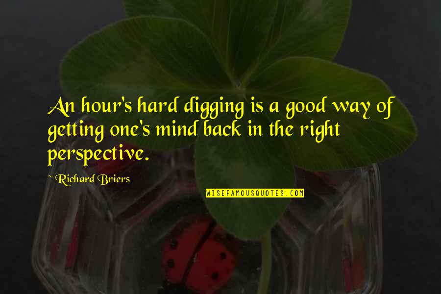 Petitti Garden Quotes By Richard Briers: An hour's hard digging is a good way