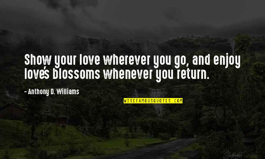 Petrakina Quotes By Anthony D. Williams: Show your love wherever you go, and enjoy