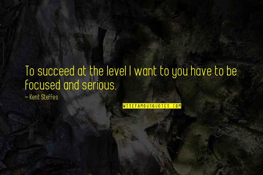 Petrean 1969 Quotes By Kent Steffes: To succeed at the level I want to