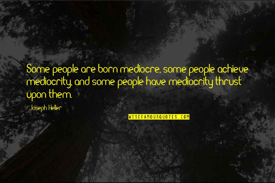 Petri Dishes Quotes By Joseph Heller: Some people are born mediocre, some people achieve