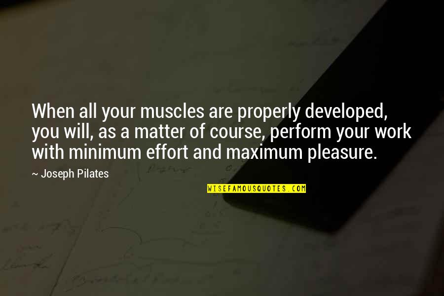 Petroff Gallery Quotes By Joseph Pilates: When all your muscles are properly developed, you