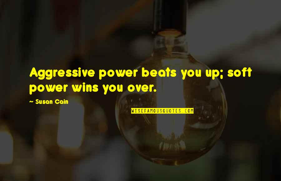 Petroff Gallery Quotes By Susan Cain: Aggressive power beats you up; soft power wins