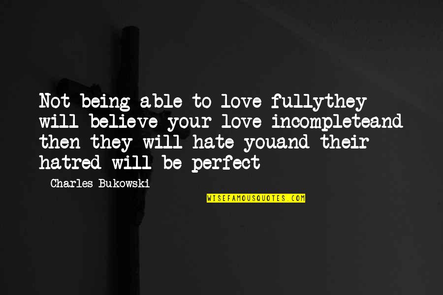 Petrovics Eszter Quotes By Charles Bukowski: Not being able to love fullythey will believe