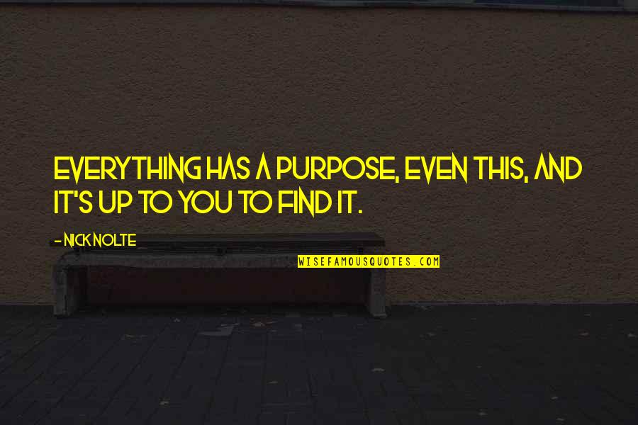 Petruzzi John Quotes By Nick Nolte: Everything has a purpose, even this, and it's