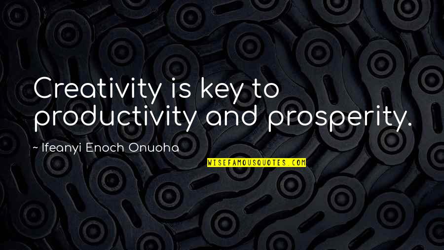 Pettersen Pets Quotes By Ifeanyi Enoch Onuoha: Creativity is key to productivity and prosperity.