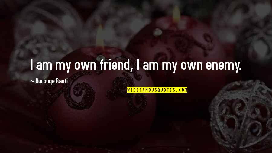 Pettheroach Quotes By Burbuqe Raufi: I am my own friend, I am my