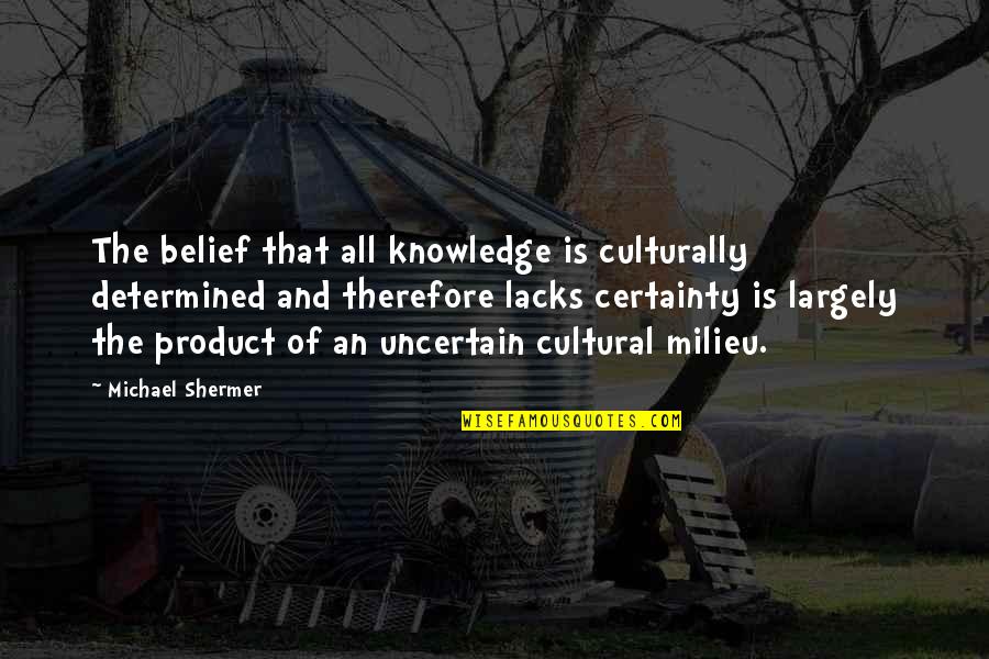 Pettheroach Quotes By Michael Shermer: The belief that all knowledge is culturally determined