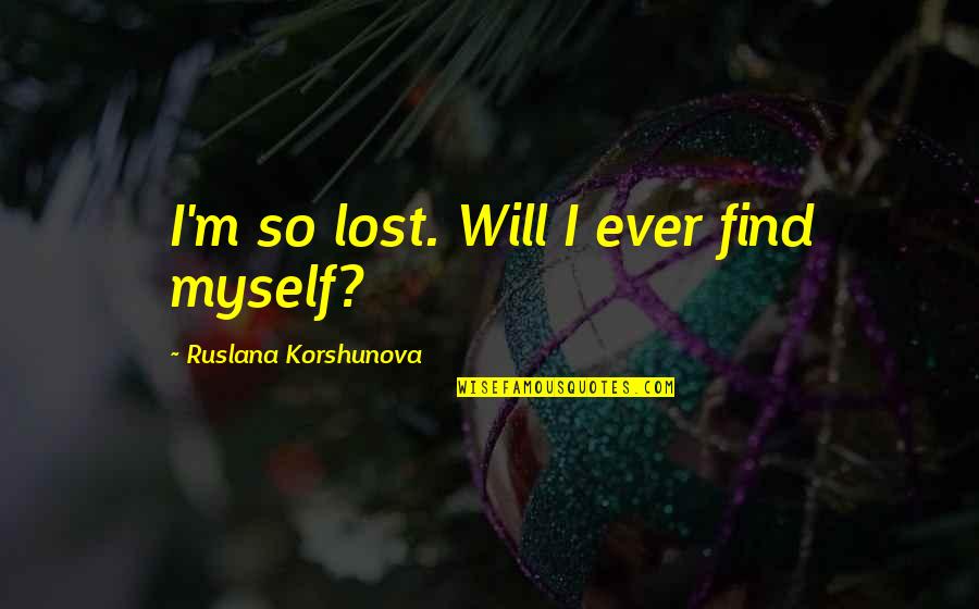 Pettheroach Quotes By Ruslana Korshunova: I'm so lost. Will I ever find myself?