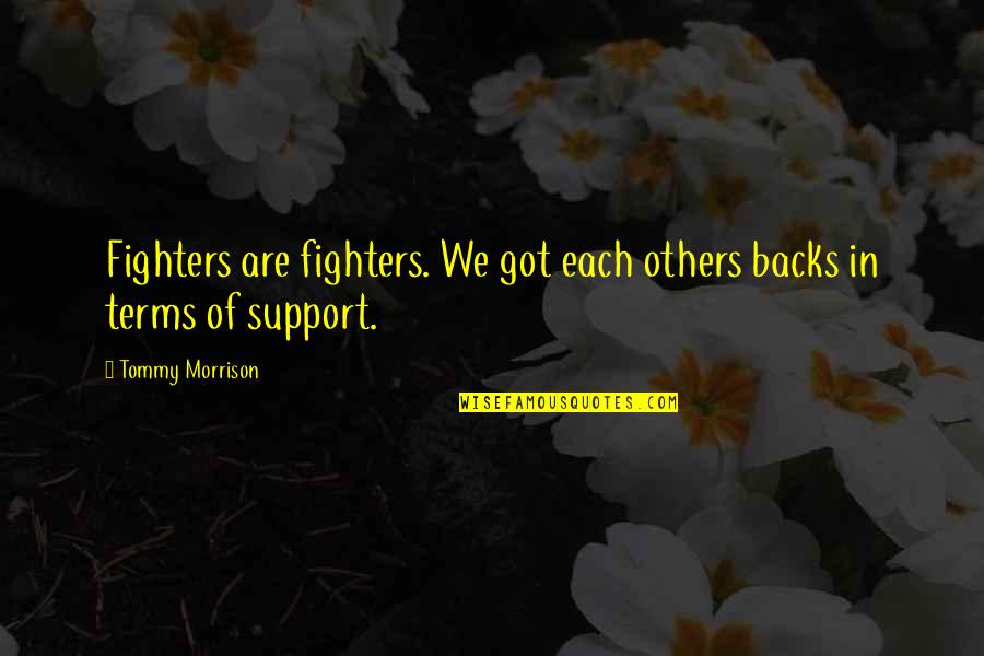 Pettheroach Quotes By Tommy Morrison: Fighters are fighters. We got each others backs