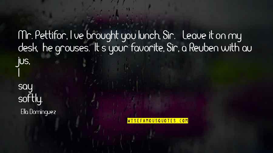 Pettifor Quotes By Ella Dominguez: Mr. Pettifor, I've brought you lunch, Sir." "Leave