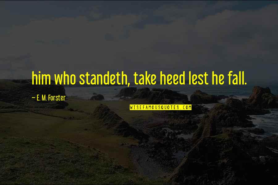 Petty Instagram Quotes By E. M. Forster: him who standeth, take heed lest he fall.