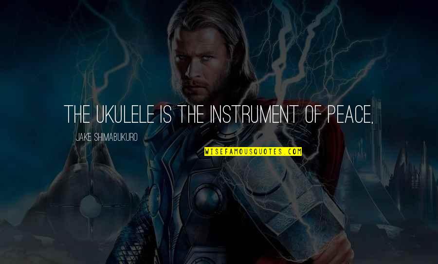 Pfaffmann Wein Quotes By Jake Shimabukuro: The ukulele is the instrument of peace,