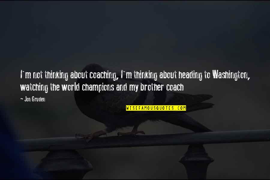 Pfaffmann Wein Quotes By Jon Gruden: I'm not thinking about coaching, I'm thinking about