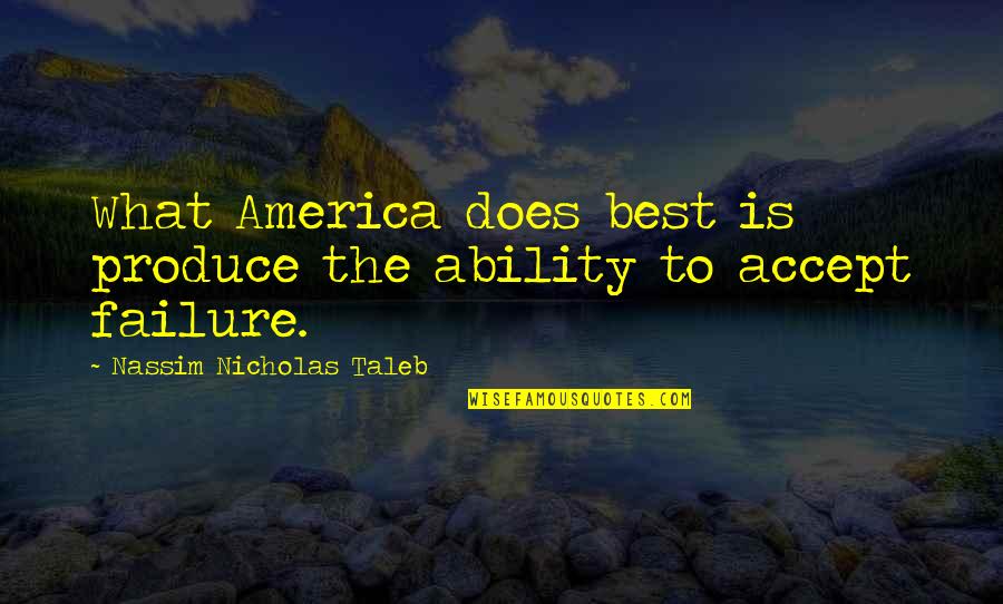 Pfaffmann Wein Quotes By Nassim Nicholas Taleb: What America does best is produce the ability