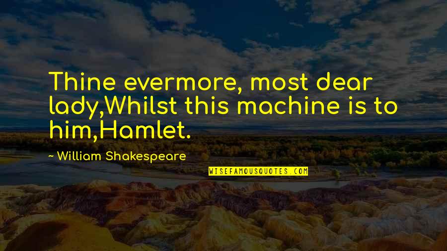 Pfaffmann Wein Quotes By William Shakespeare: Thine evermore, most dear lady,Whilst this machine is