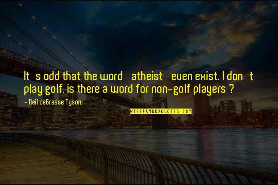 Pfeffel Quotes By Neil DeGrasse Tyson: It's odd that the word 'atheist' even exist.