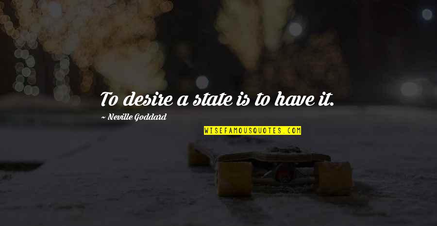 Pffft Face Quotes By Neville Goddard: To desire a state is to have it.