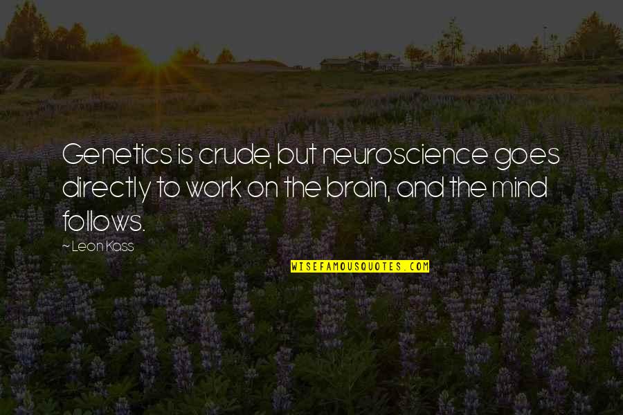 Pfft You Were Gone Quotes By Leon Kass: Genetics is crude, but neuroscience goes directly to